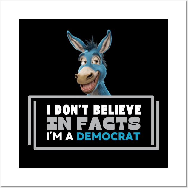 I don't believe in facts I'm a democrat Wall Art by CharismaShop